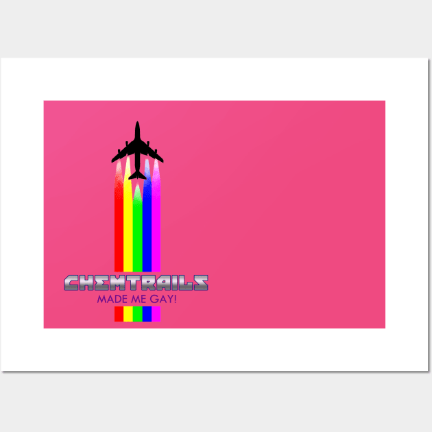 ChemTrails Made Me Gay! Wall Art by Cultural Barbwire